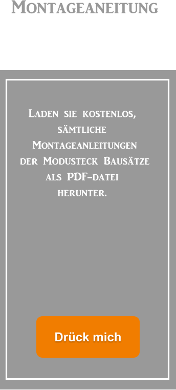 Montageaneitung Laden sie kostenlos,  sämtliche  Montageanleitungen  der Modusteck Bausätze  als PDF-datei herunter. Drück mich